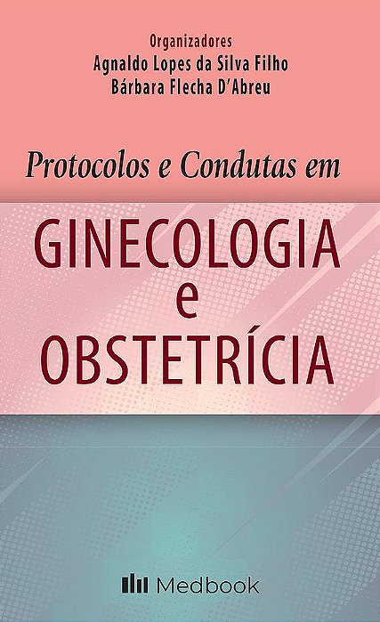 Protocolos e Condutas em Ginecologia e Obstetrícia - 1ª Edição 2021