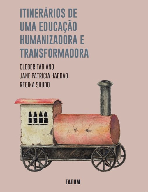 Itinerários de uma Educação humanizadora e transformadora - Cleber Fabiano, Jane Haddad e Regina Shudo