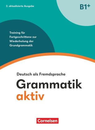 Grammatik aktiv B1+ - Training für Fortgeschrittene zur Wiederholung der Grundgrammatik