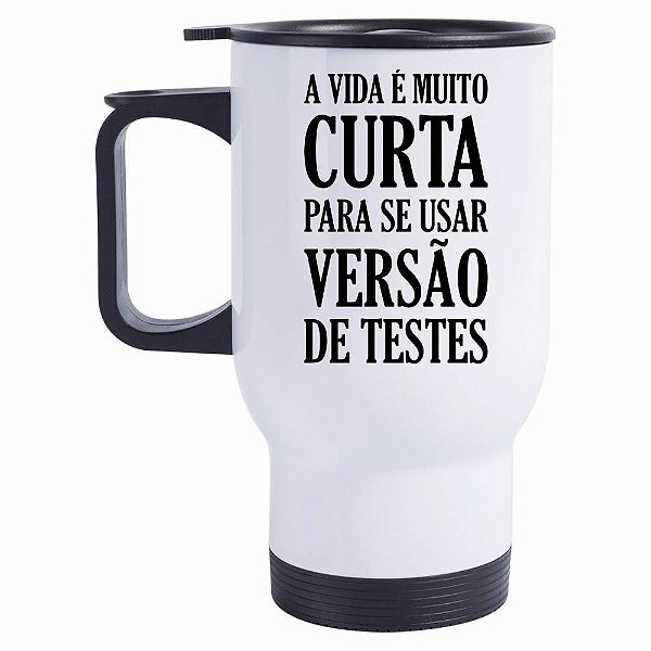 Caneca Térmica A vida é muito curta para se usar Versão de Testes