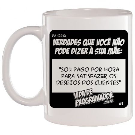 Caneca Branca Verdades que vc não pode dizer a sua mãe: Sou pago por hora para satisfazer meus clientes