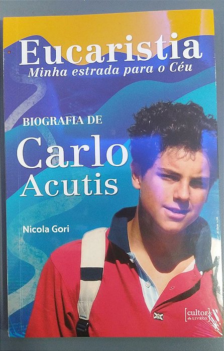 EUCARISTIA, MINHA ESTRADA PARA O CEU - BIOGRAFIA DE CARLO ACUTIS