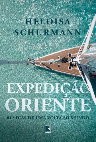 Livro Expedição Oriente: 812 Dias De Uma Volta Ao Mundo, De Schürmann, Heloisa. Editora Record, Capa Mole Em Português,