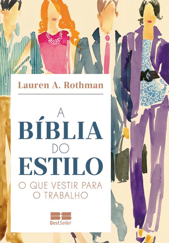 A Bíblia Do Estilo: O Que Vestir Para O Trabalho, De Rothman, Lauren A.. Editora Best Seller Ltda, Capa Mole