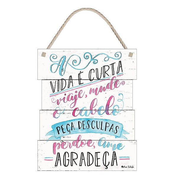 A vida é curta viaje, mude o cabelo, peça desculpas, perdoe, ame agradeça - 1 Unidade - Rizzo