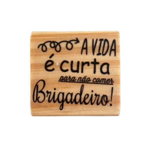 Carimbo de Madeira Artesanal - A Vida é curta para não comer brigadeiro! - Cod.AF-828 - 1 unidade - Rizzo