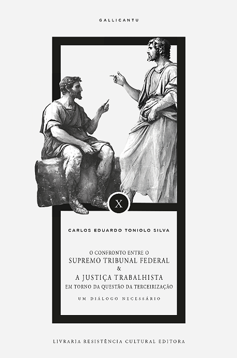 O CONFRONTO ENTRE O SUPREMO TRIBUNAL FEDERAL E A JUSTIÇA TRABALHISTA EM TORNO DA QUESTÃO DA TERCEIRIZAÇÃO, de Carlos Eduardo Toniolo Silva