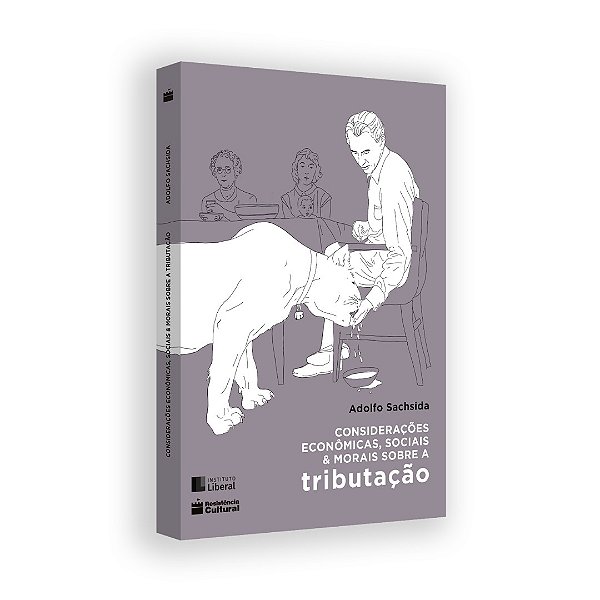 CONSIDERAÇÕES ECONÔMICAS, SOCIAIS E MORAIS SOBRE A TRIBUTAÇÃO, de Adolfo Sachsida