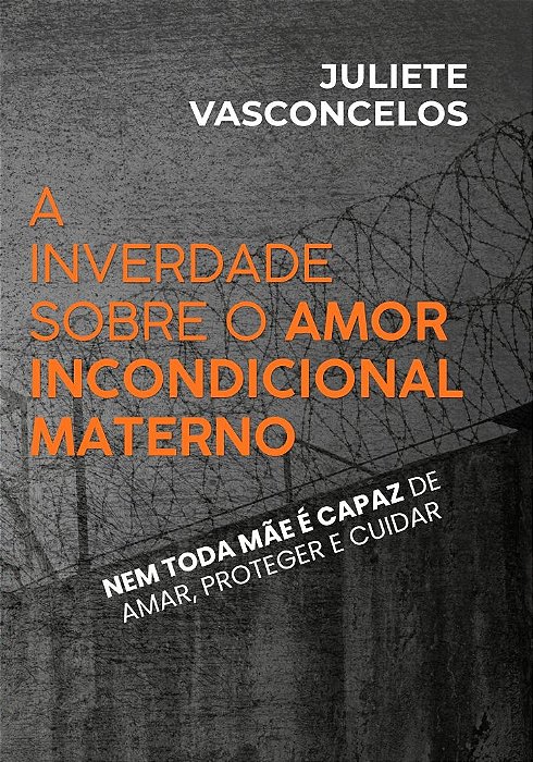 PRÉ-VENDA | A inverdade sobre o amor incondicional materno: nem toda mãe é capaz de amar, proteger e cuidar