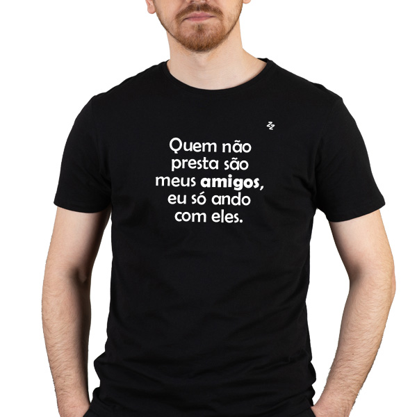 CAMISETA QUEM NÃO PRESTA SÃO MEUS AMIGOS, EU SÓ ANDO COM ELES