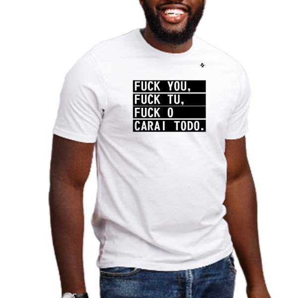 CAMISETA FUCK YOU, FUCK TU, FUCK O CARALHO TODO!