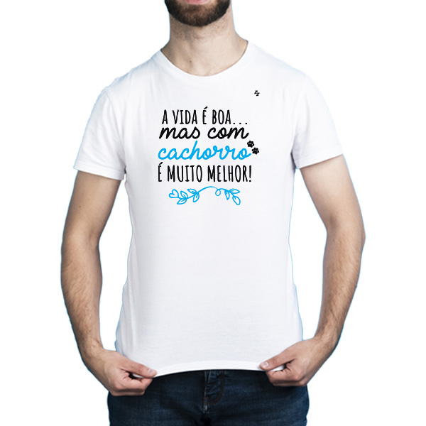 CAMISETA A VIDA É BOA, MAS COM CACHORRO É MUITO MELHOR