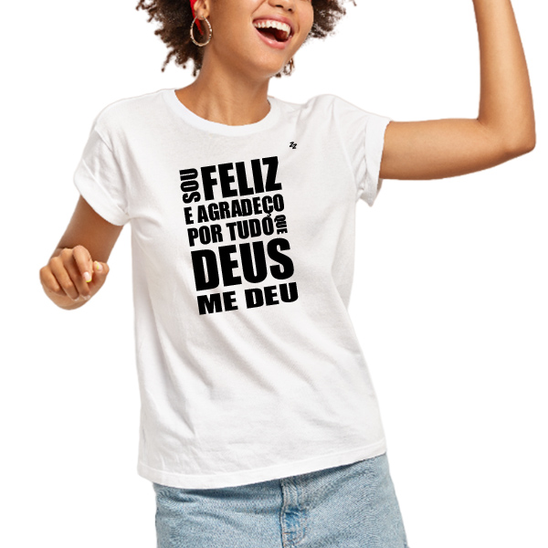 CAMISETA SOU FELIZ E AGRADEÇO POR TUDO QUE DEU ME DEU