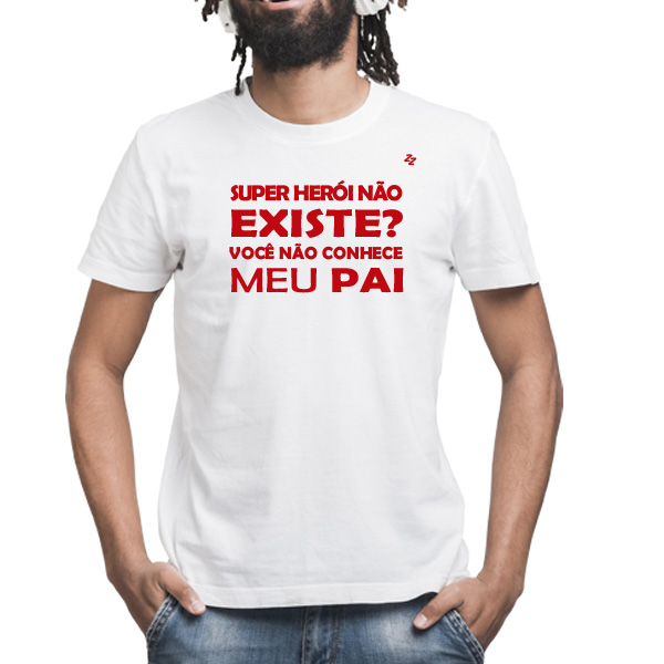 CAMISETA SUPER HERÓI NÃO EXISTE? VOCÊ NÃO CONHECE MEU PAI