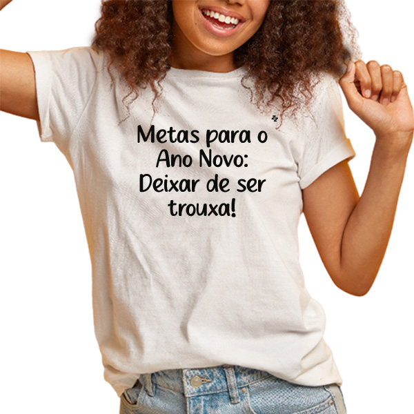 CAMISETA METAS PARA O ANO NOVO, DEIXAR DE SER TROUXA