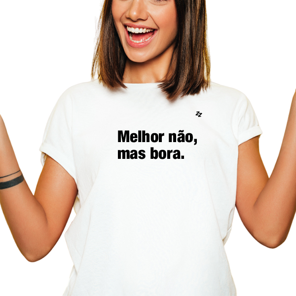 CAMISETA MELHOR NÃO, MAS BORA