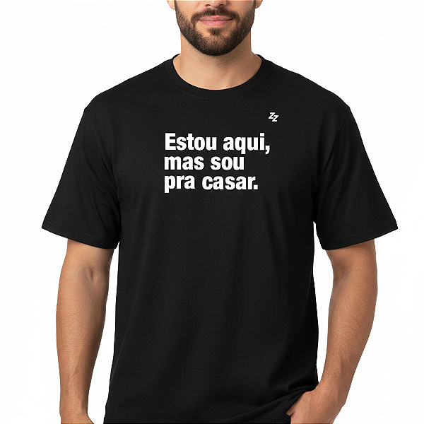 CAMISETA ESTOU AQUI, MAS SOU PRA CASAR