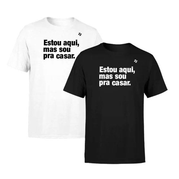 CAMISETA ESTOU AQUI, MAS SOU PRA CASAR