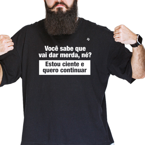 CAMISETA VOCÊ SABE QUE VAI DAR MERDA, NÉ?