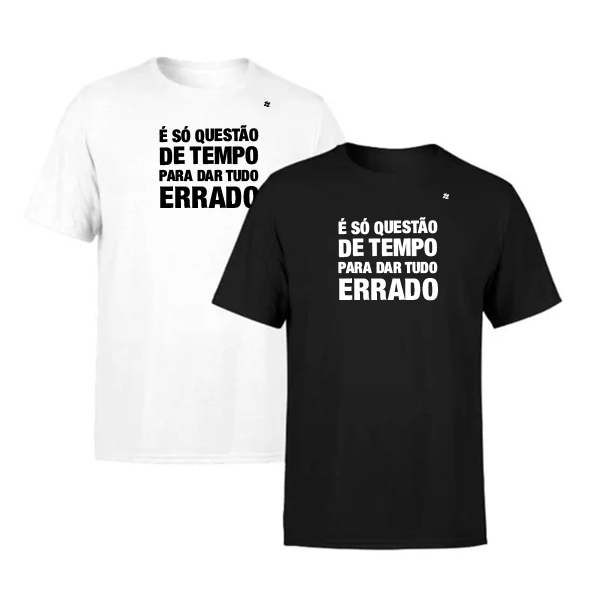 CAMISETA É SÓ QUESTÃO DE TEMPO, PARA DAR TUDO ERRADO