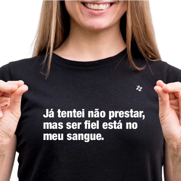 CAMISETA JÁ TENTEI NÃO PRESTAR, MAS SER FIEL ESTÁ NO MEU SANGUE