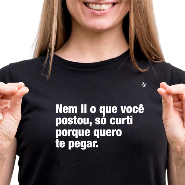CAMISETA NEM LI O QUE VOCÊ POSTOU, SÓ CURTIR PORQUE QUERO TE PEGAR