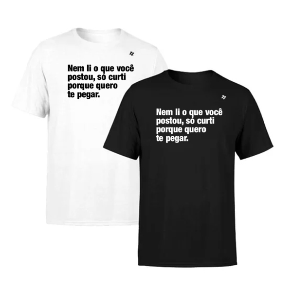 CAMISETA NEM LI O QUE VOCÊ POSTOU, SÓ CURTIR PORQUE QUERO TE PEGAR