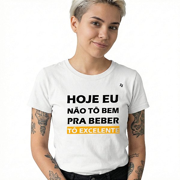 CAMISETA HOJE EU NÃO TÔ BEM PRA BEBER, TÔ EXCELENTE