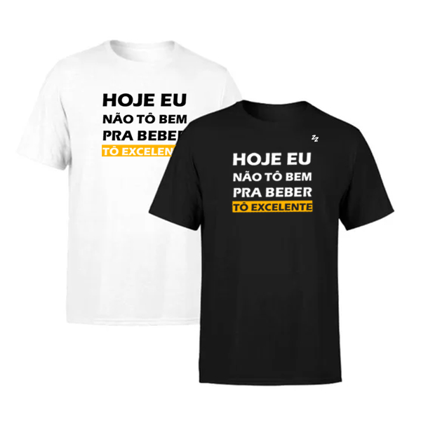 CAMISETA HOJE EU NÃO TÔ BEM PRA BEBER, TÔ EXCELENTE