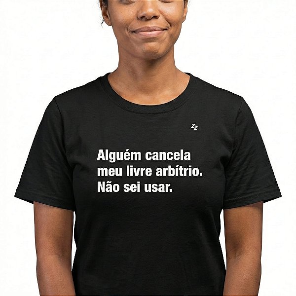 CAMISETA ALGUÉM CANCELA MEU LIVRE ARBÍTRIO. NÃO SEI USAR