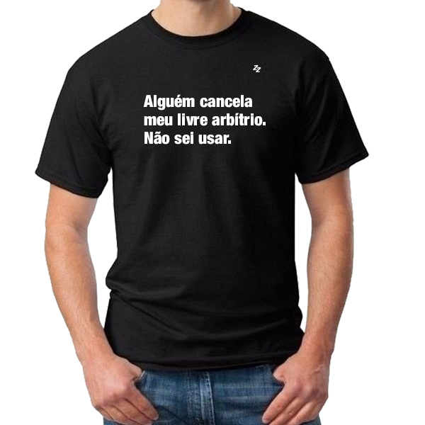 CAMISETA ALGUÉM CANCELA MEU LIVRE ARBÍTRIO. NÃO SEI USAR