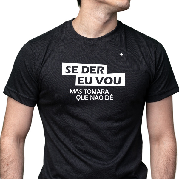 CAMISETA SE DER EU VOU, MAS TOMARA QUE NÃO DÊ