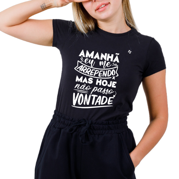 CAMISETA AMANHÃ EU ME ARREPENDO, MAS HOJE NÃO PASSO VONTADE