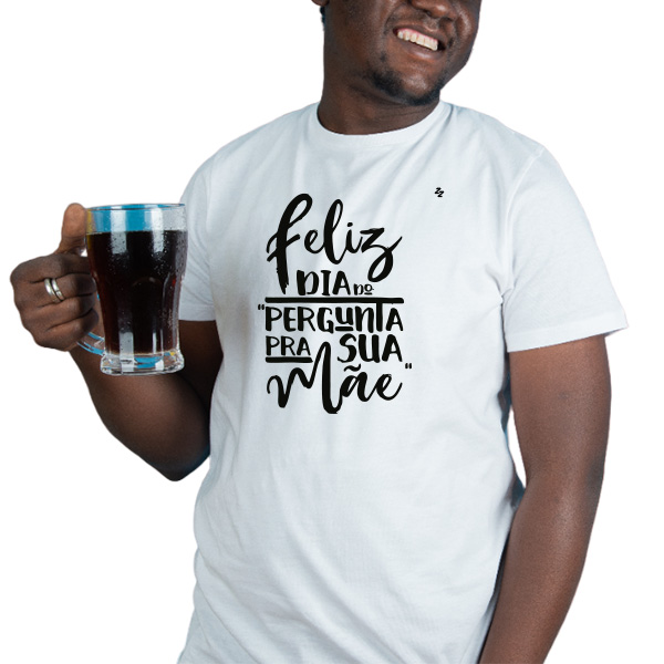 CAMISETA FELIZ DIA DO PERGUNTA PRA SUA MÃE