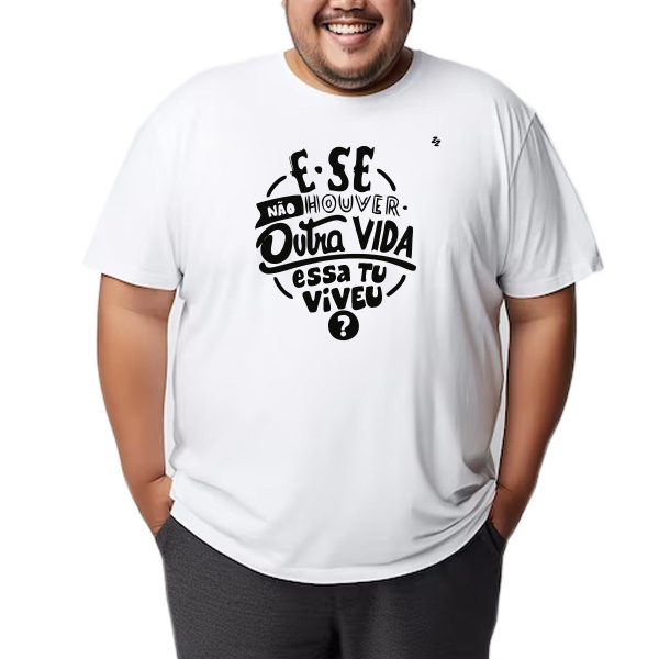CAMISETA E SE NÃO HOUVER OUTRA VIDA, ESSA TU VIVEU?