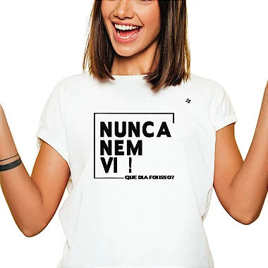 CAMISETA NUNCA NEM VI! QUE DIA FOI ESSE?
