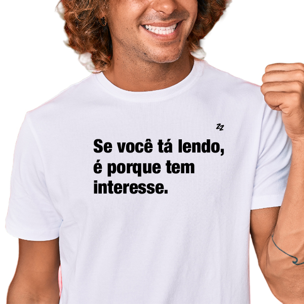 CAMISETA SE VOCÊ TÁ LENDO, É PORQUE TEM INTERESSE