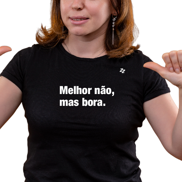 CAMISETA MELHOR NÃO, MAS BORA