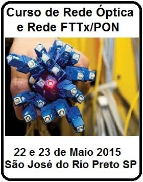 Curso Rede Óptica e Rede FTTX/PON em São José do Rio Preto-SP, Duração 16 horas, 20 participantes, Certificado, Dias 22 e 23 de Maio 2015