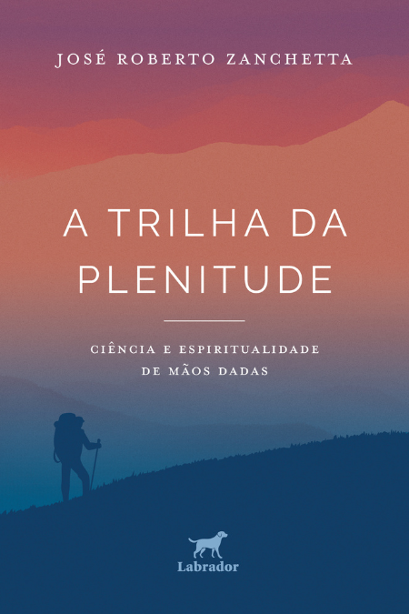 A trilha da plenitude – Ciência e espiritualidade de mãos dadas