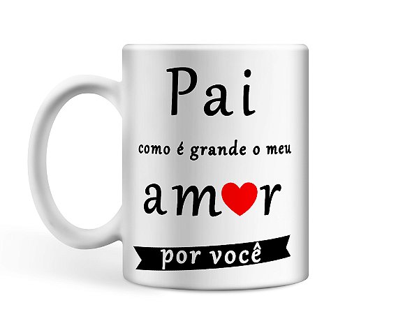 Caneca Personalizada Pai como que é grande meu amor por você