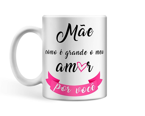 Caneca Personalizada Mãe como é Grande meu Amor por Você