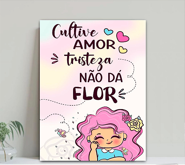 Quadro Decorativo Cultive amor tristeza não da flor
