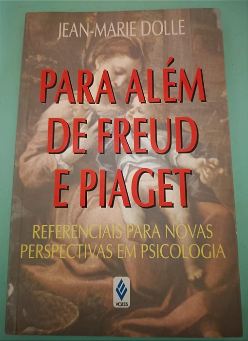 Para além de Freud e Piaget: Referenciais para novas perspectivas em psicologia, de Jean-Marie Dolle