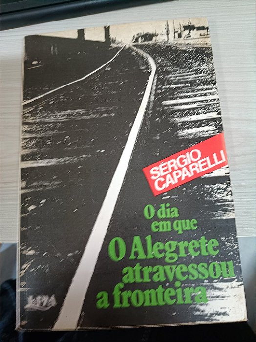 O dia em que o Alegrete atravessou a fronteira, de Sérgio Caparelli