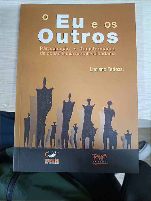 O Eu e os Outros: Participação e transformação da consciência moral e cidadania, de Luciano Fedozzi