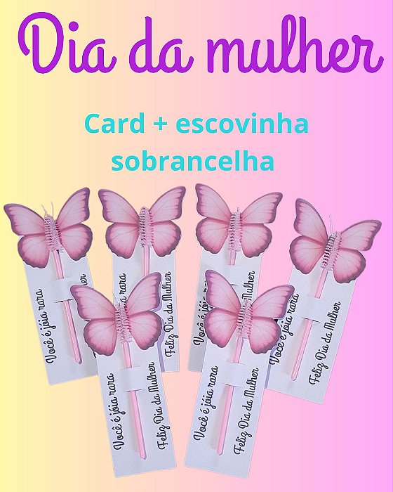 CARD + ESCOVINHA SOBRANCELHA - DIA DA MULHER