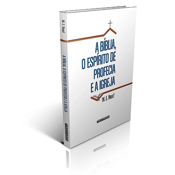 A Bíblia, o Espírito de Profecia e a Igreja (W. E. Read)