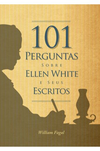 101 Perguntas Sobre Ellen White e Seus Escritos (William Fagal)
