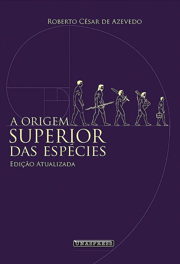 A Origem Superior das Espécies - Edição Atualizada (Roberto César de Azevedo)